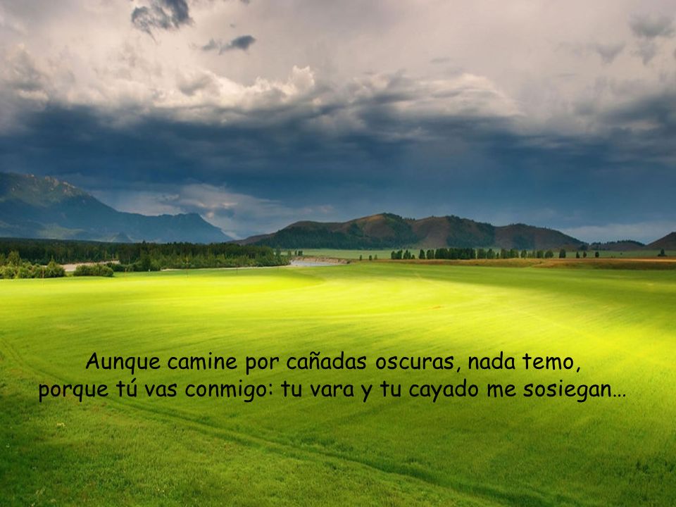 Aunque camine por cañadas oscuras, nada temo,