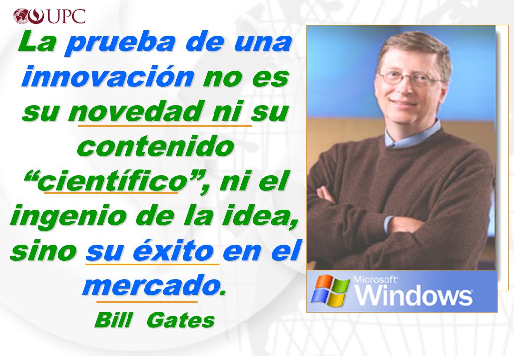 La prueba de una innovación no es su novedad ni su contenido científico , ni el ingenio de la idea, sino su éxito en el mercado.