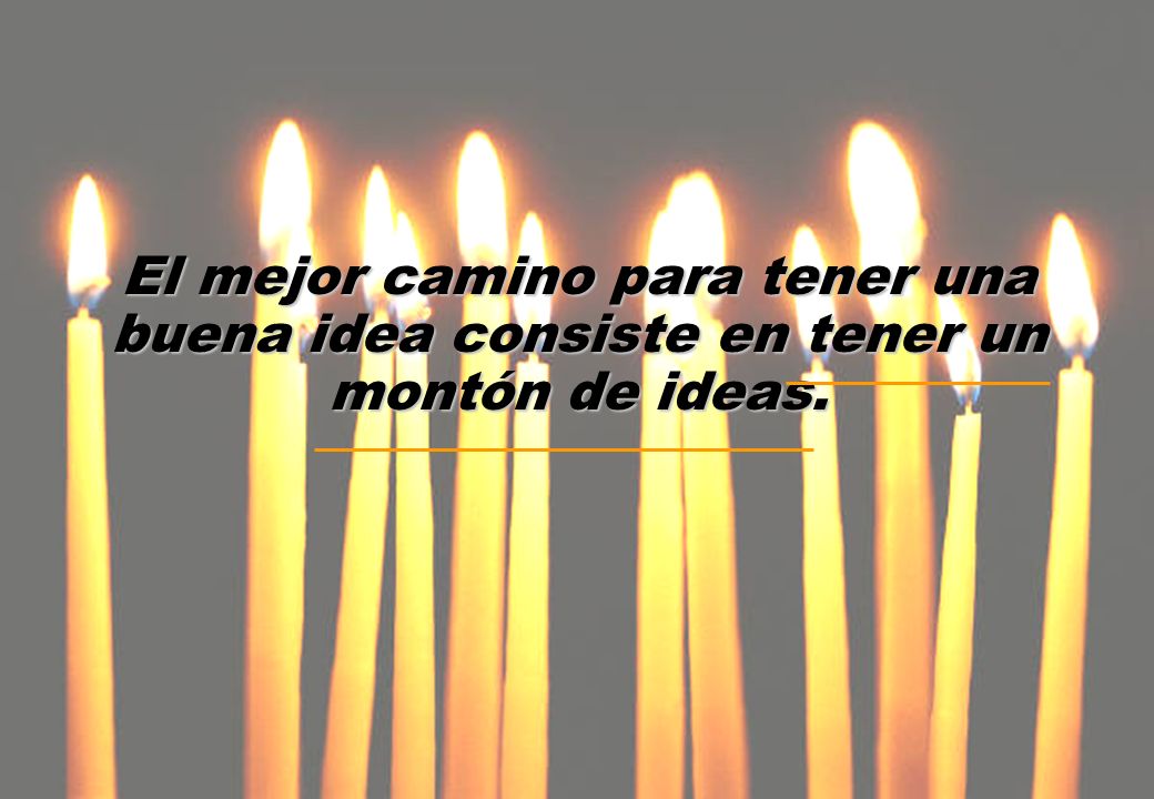 El mejor camino para tener una buena idea consiste en tener un montón de ideas.