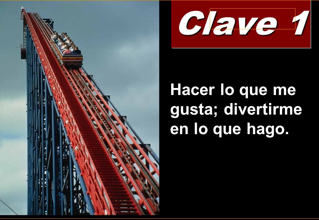 Clave 1 Hacer lo que me gusta; divertirme en lo que hago.