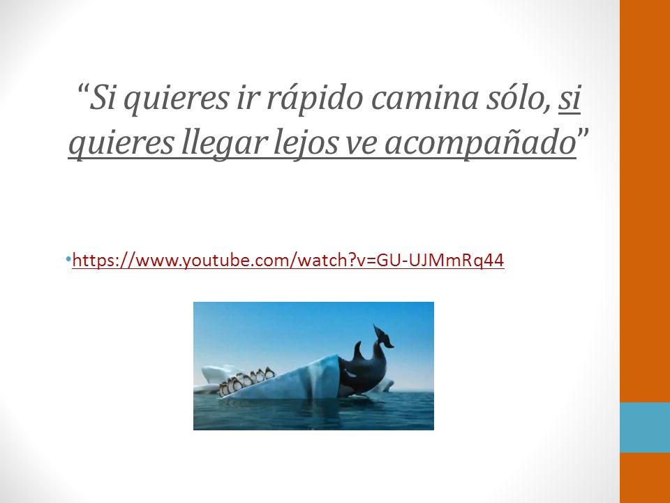 Si quieres ir rápido camina sólo, si quieres llegar lejos ve acompañado