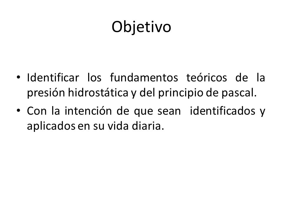 Objetivo Identificar los fundamentos teóricos de la presión hidrostática y del principio de pascal.