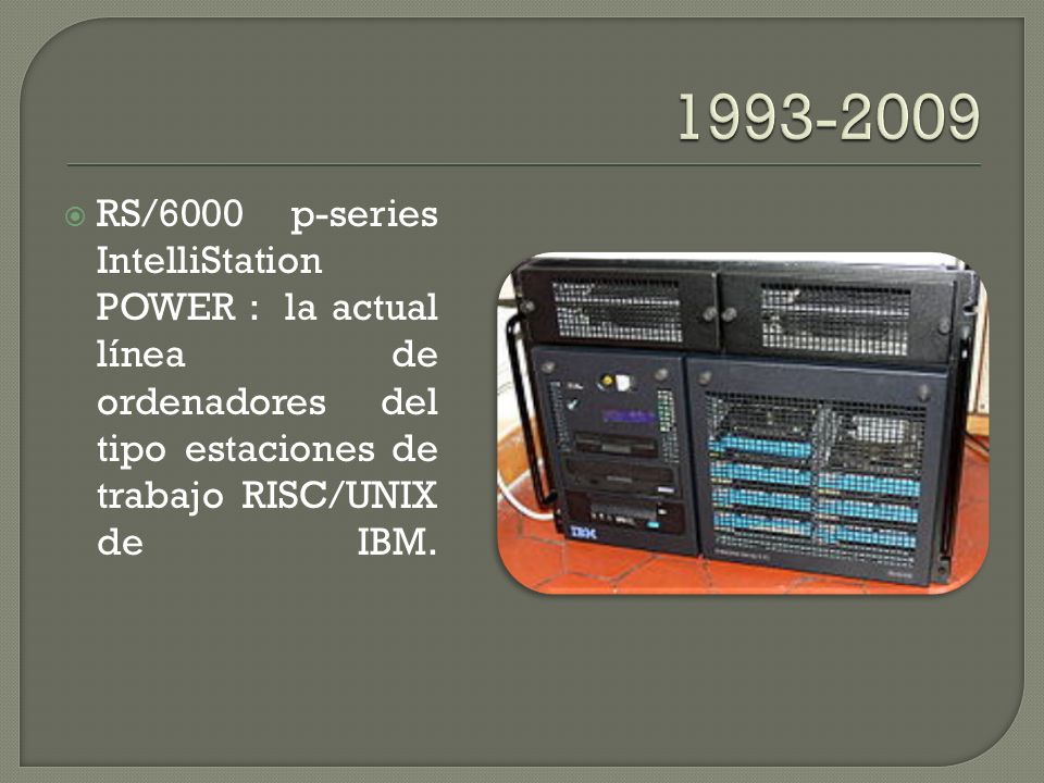 RS/6000 p-series IntelliStation POWER : la actual línea de ordenadores del tipo estaciones de trabajo RISC/UNIXde IBM.