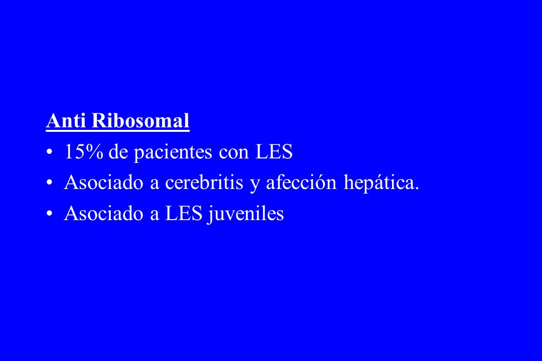 Anti Ribosomal 15% de pacientes con LES. Asociado a cerebritis y afección hepática.