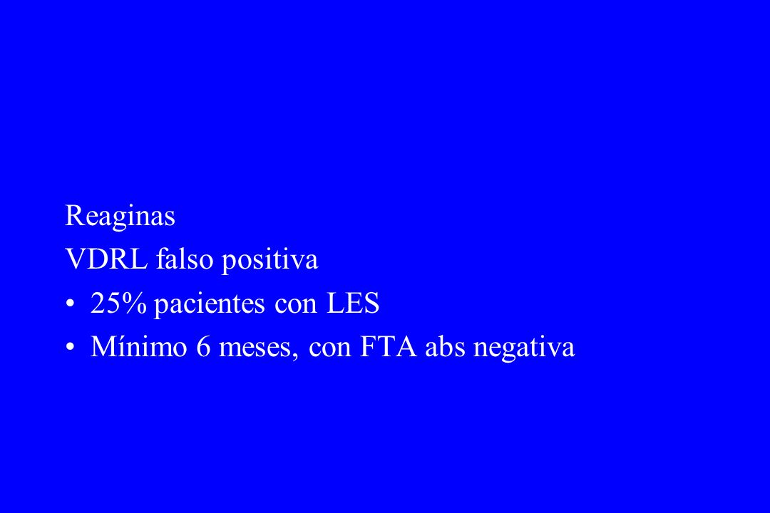 Reaginas VDRL falso positiva 25% pacientes con LES Mínimo 6 meses, con FTA abs negativa