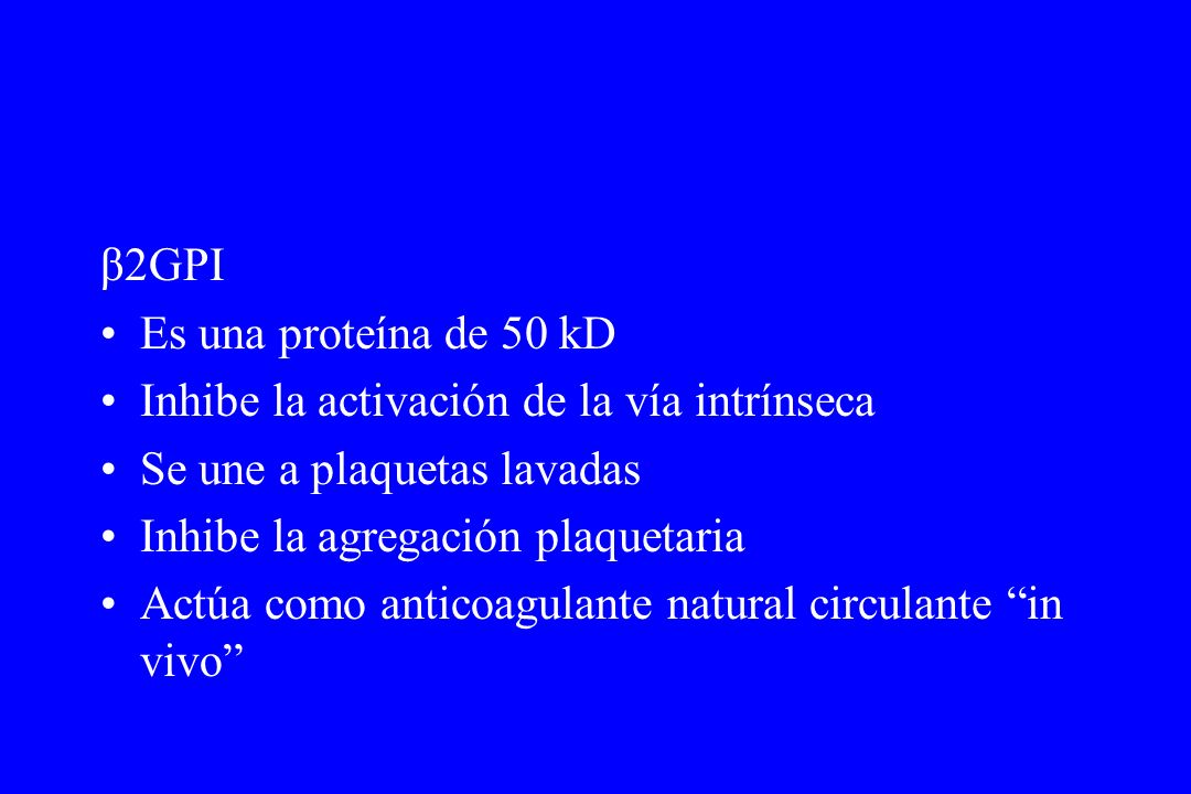 β2GPI Es una proteína de 50 kD. Inhibe la activación de la vía intrínseca. Se une a plaquetas lavadas.