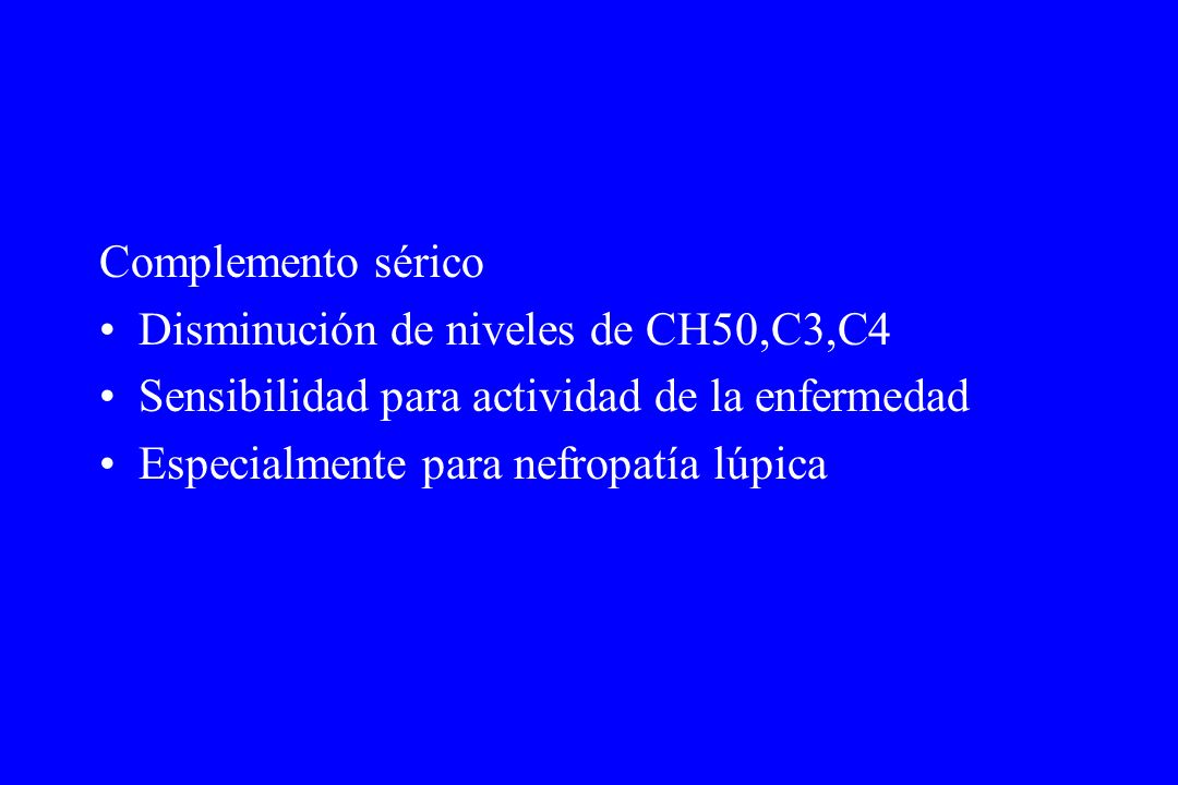 Complemento sérico Disminución de niveles de CH50,C3,C4. Sensibilidad para actividad de la enfermedad.
