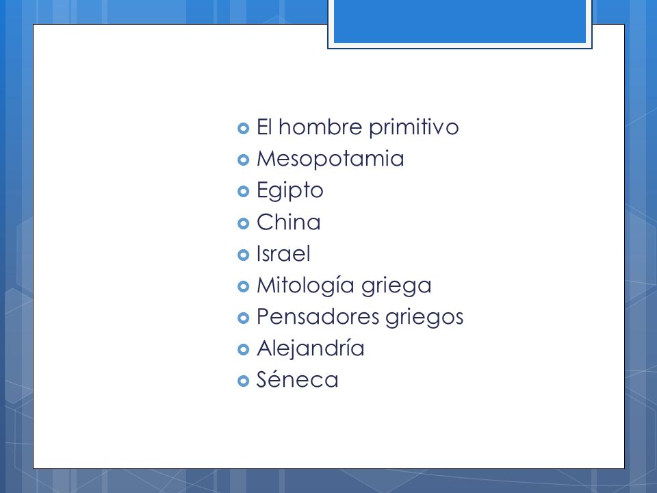 El hombre primitivo Mesopotamia. Egipto. China. Israel. Mitología griega. Pensadores griegos. Alejandría.
