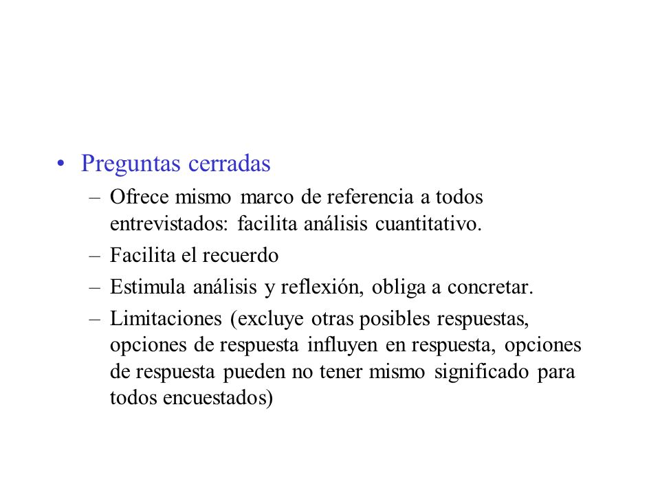 Preguntas cerradas Ofrece mismo marco de referencia a todos entrevistados: facilita análisis cuantitativo.