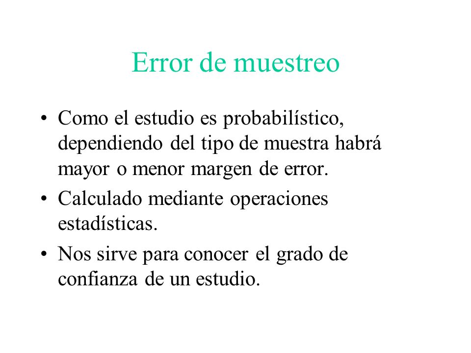 Error de muestreo Como el estudio es probabilístico, dependiendo del tipo de muestra habrá mayor o menor margen de error.
