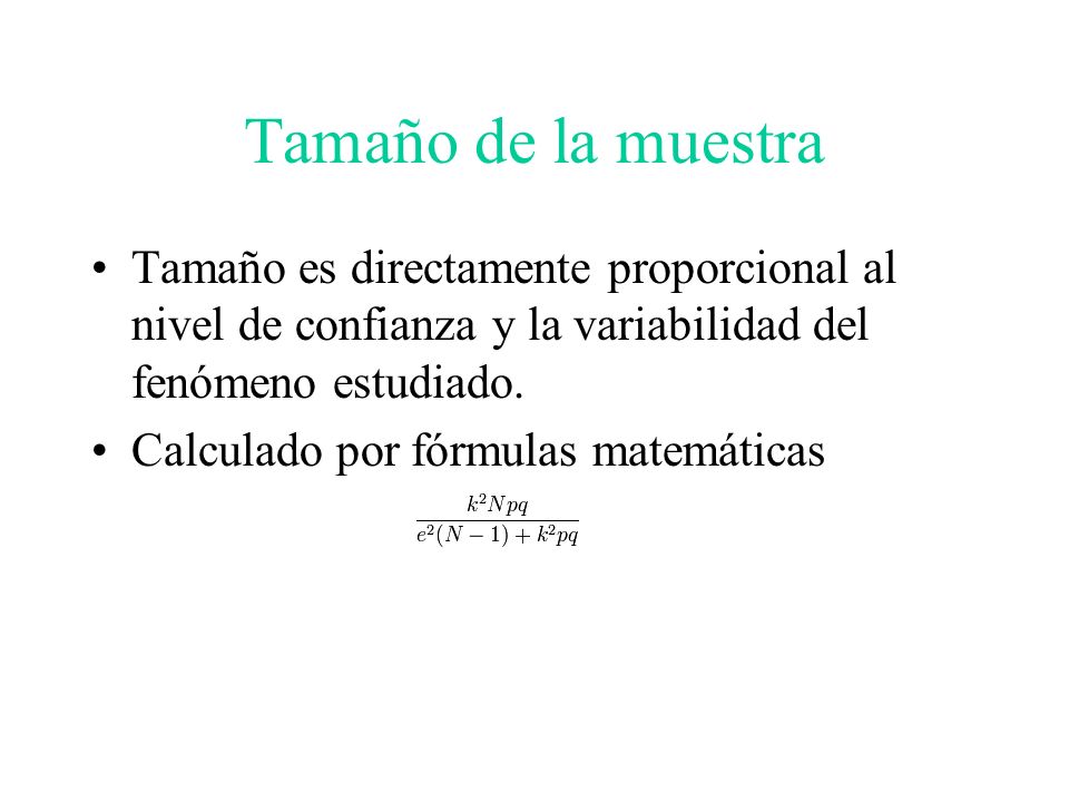 Tamaño de la muestra Tamaño es directamente proporcional al nivel de confianza y la variabilidad del fenómeno estudiado.