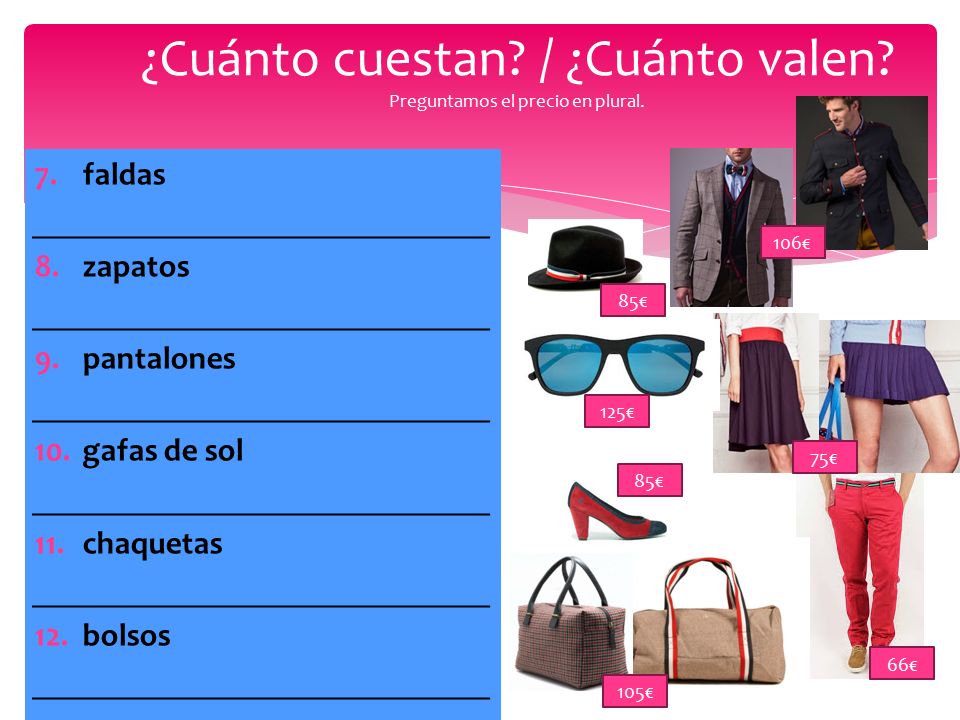 ¿Cuánto cuestan / ¿Cuánto valen Preguntamos el precio en plural.