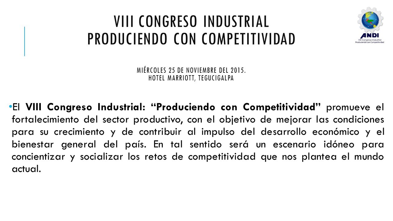 VIII CONGRESO INDUSTRIAL PRODUCIENDO CON COMPETITIVIDAD Miércoles 25 de noviembre del Hotel Marriott, Tegucigalpa