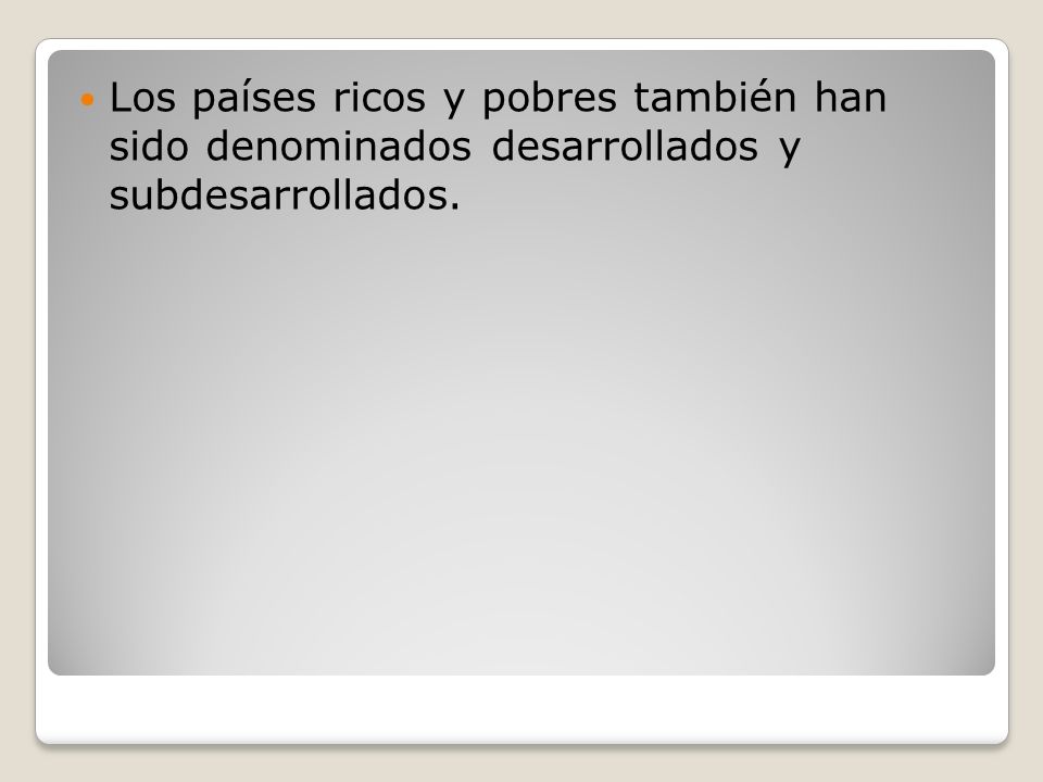 Los países ricos y pobres también han sido denominados desarrollados y subdesarrollados.