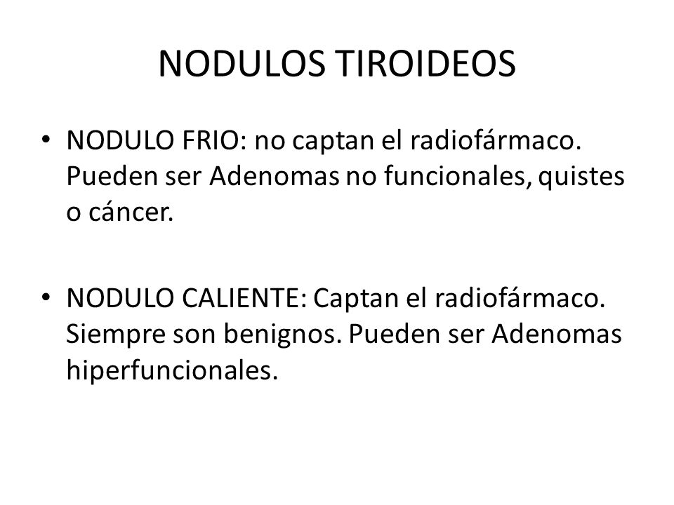 NODULOS TIROIDEOS NODULO FRIO: no captan el radiofármaco. Pueden ser Adenomas no funcionales, quistes o cáncer.
