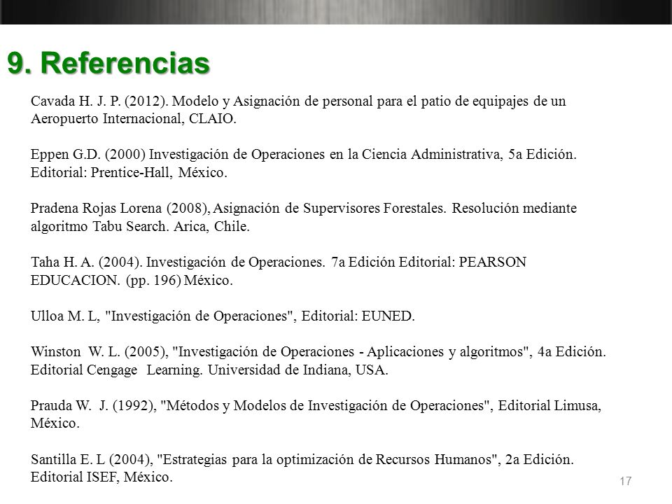 9. Referencias Cavada H. J. P. (2012). Modelo y Asignación de personal para el patio de equipajes de un Aeropuerto Internacional, CLAIO.