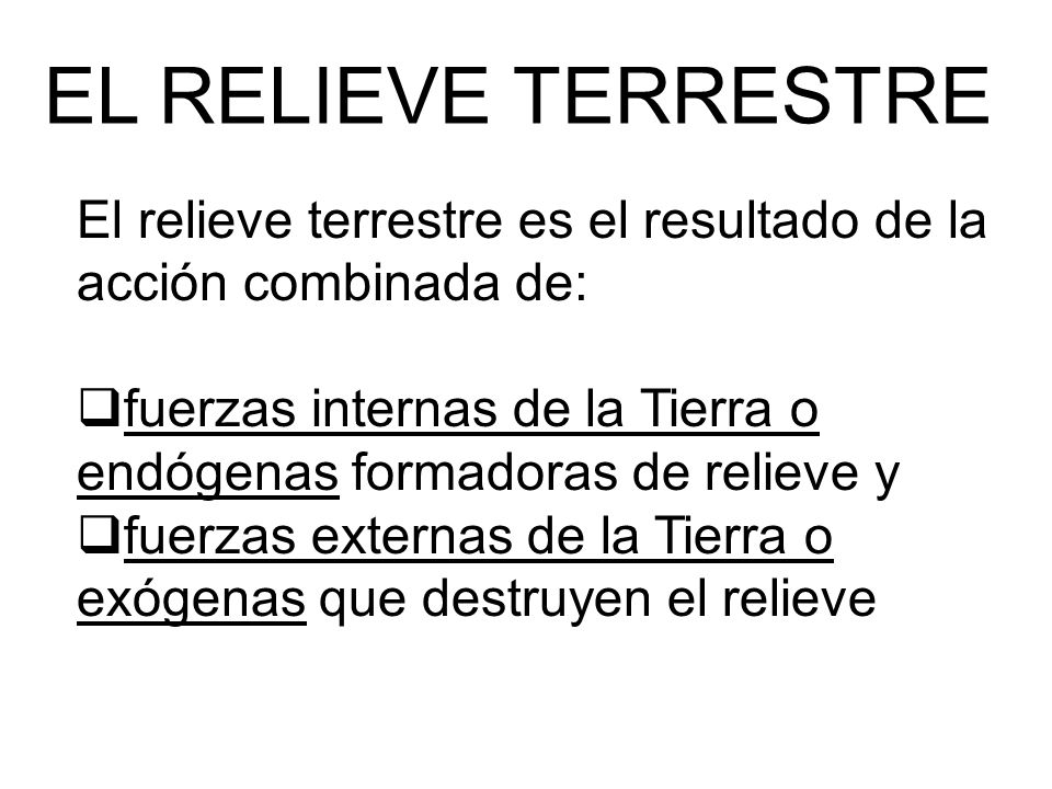EL RELIEVE TERRESTRE El relieve terrestre es el resultado de la acción combinada de: