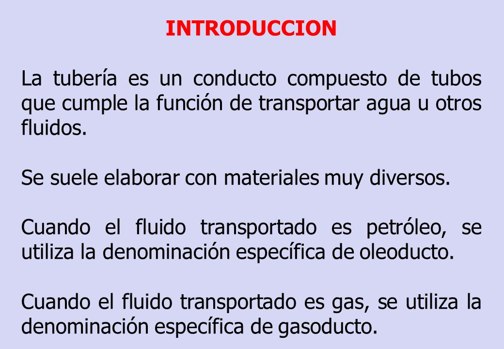 INTRODUCCION La tubería es un conducto compuesto de tubos que cumple la función de transportar agua u otros fluidos.