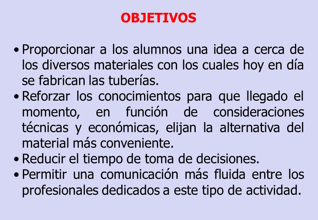 OBJETIVOS Proporcionar a los alumnos una idea a cerca de los diversos materiales con los cuales hoy en día se fabrican las tuberías.