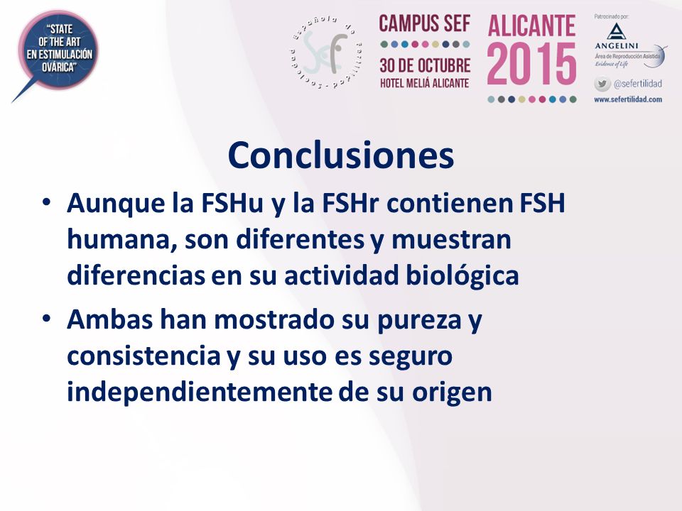 Conclusiones Aunque la FSHu y la FSHr contienen FSH humana, son diferentes y muestran diferencias en su actividad biológica.
