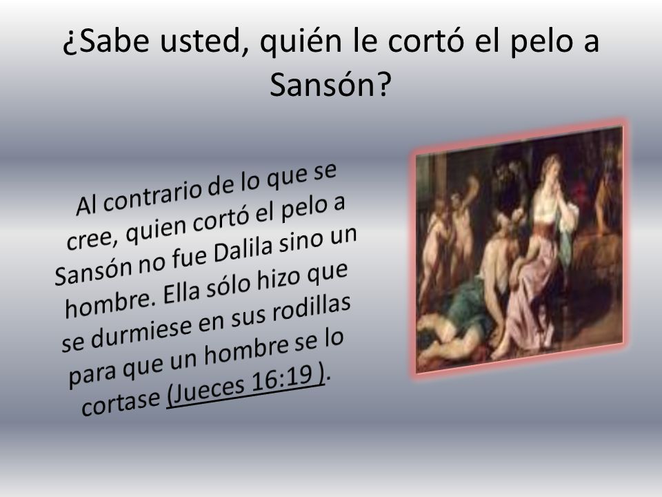 ¿Sabe usted, quién le cortó el pelo a Sansón