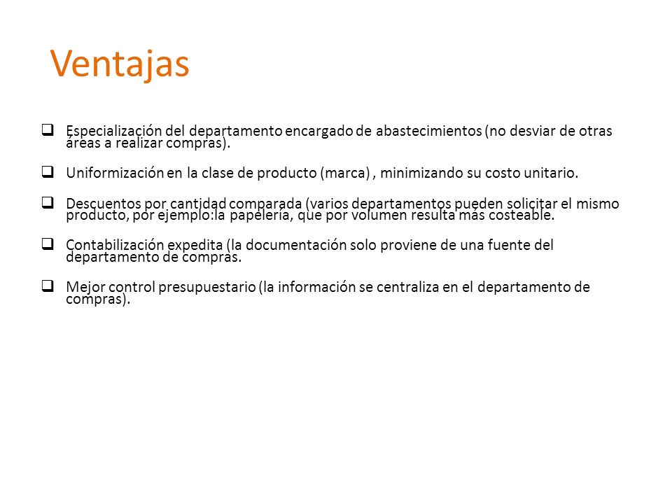 Ventajas Especialización del departamento encargado de abastecimientos (no desviar de otras áreas a realizar compras).