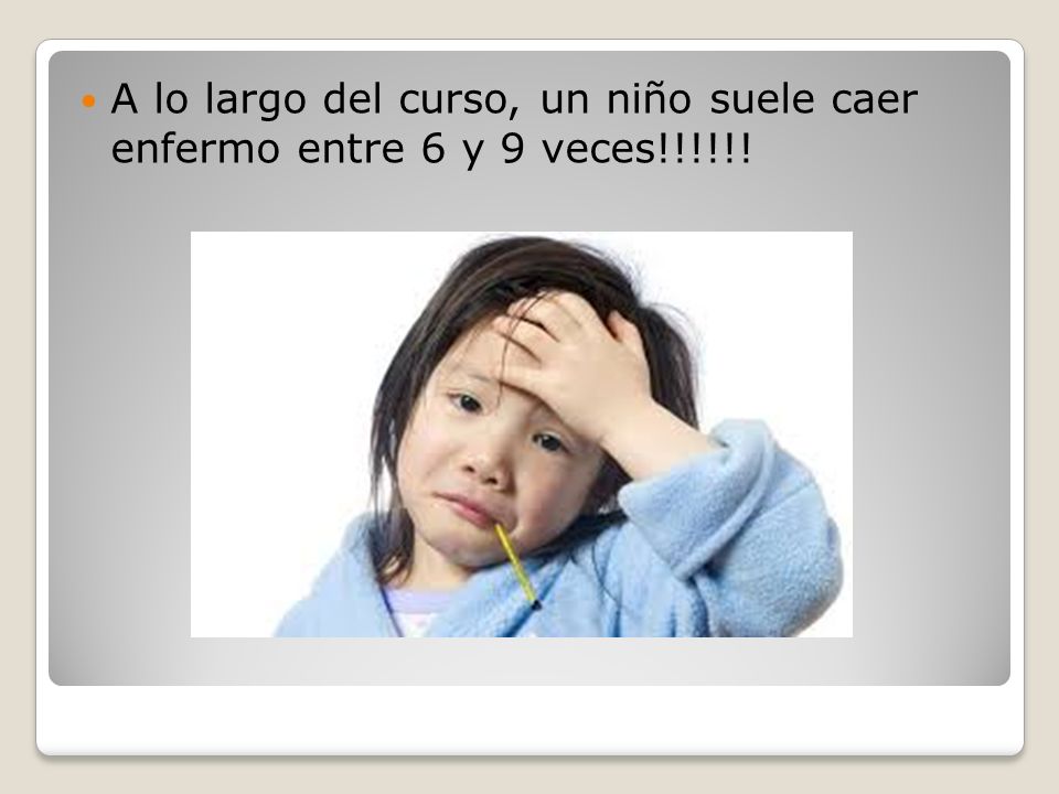 A lo largo del curso, un niño suele caer enfermo entre 6 y 9 veces!!!!!!