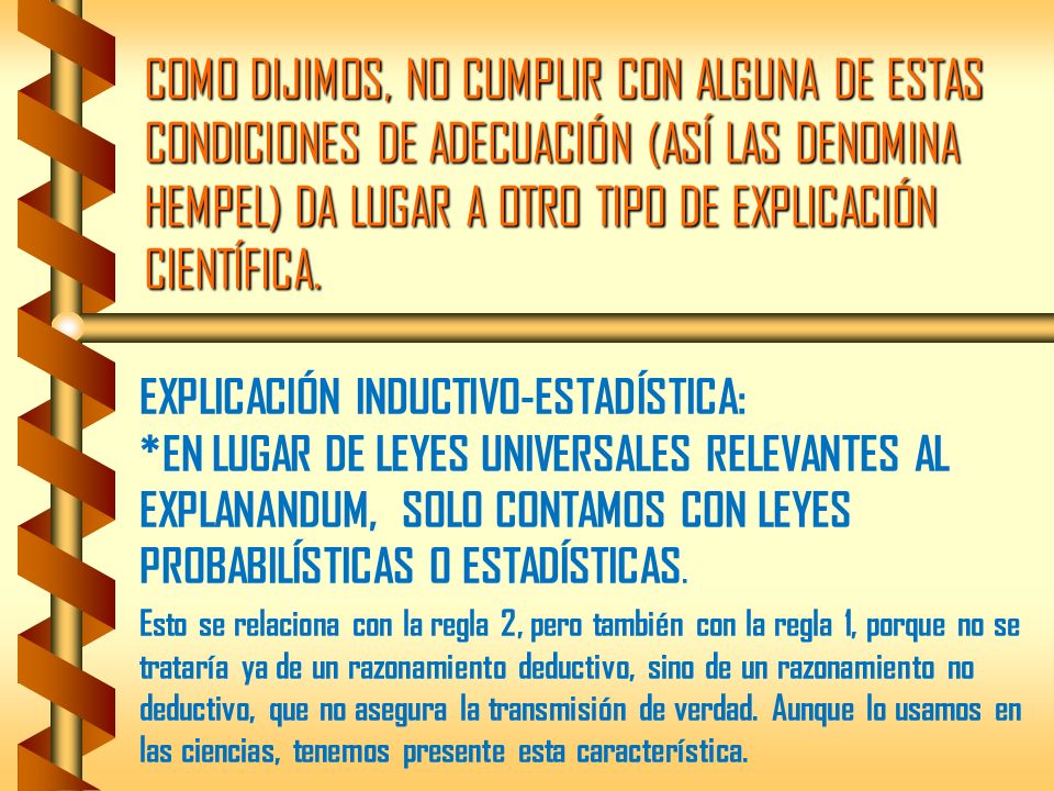 COMO DIJIMOS, NO CUMPLIR CON ALGUNA DE ESTAS CONDICIONES DE ADECUACIÓN (ASÍ LAS DENOMINA HEMPEL) DA LUGAR A OTRO TIPO DE EXPLICACIÓN CIENTÍFICA.