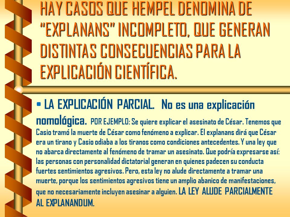 HAY CASOS QUE HEMPEL DENOMINA DE EXPLANANS INCOMPLETO, QUE GENERAN DISTINTAS CONSECUENCIAS PARA LA EXPLICACIÓN CIENTÍFICA.