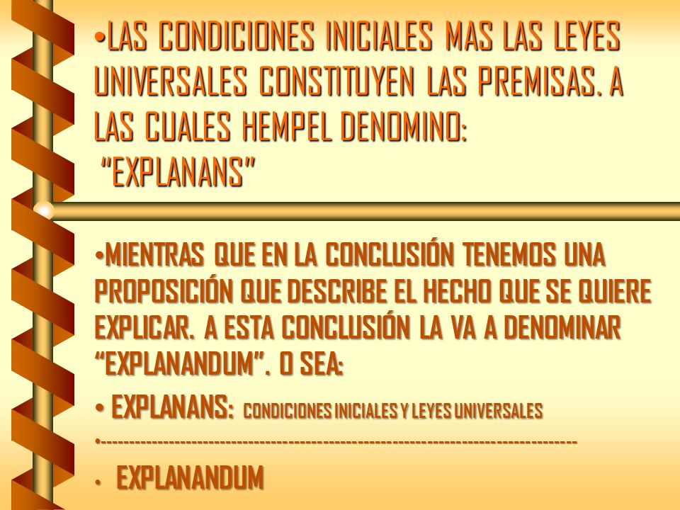 LAS CONDICIONES INICIALES MAS LAS LEYES UNIVERSALES CONSTITUYEN LAS PREMISAS. A LAS CUALES HEMPEL DENOMINO: EXPLANANS