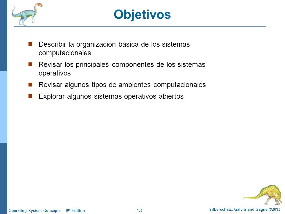 Objetivos Describir la organización básica de los sistemas computacionales. Revisar los principales componentes de los sistemas operativos.