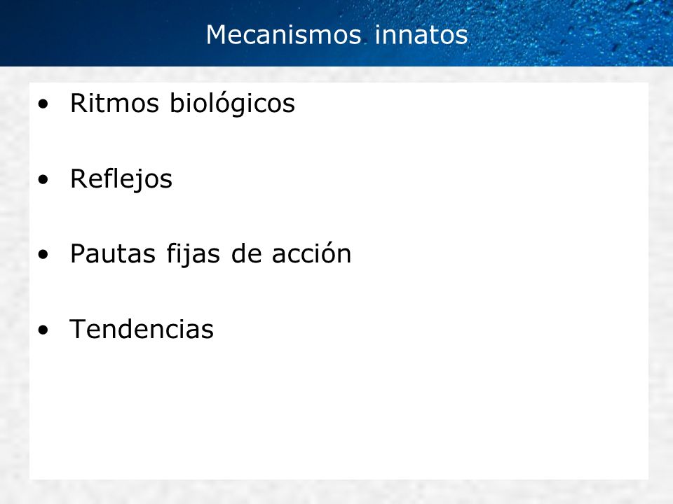 Mecanismos innatos Ritmos biológicos Reflejos Pautas fijas de acción Tendencias