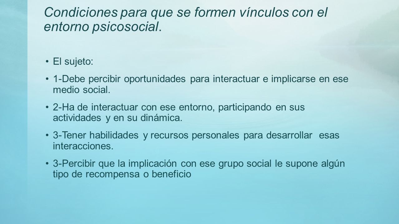 Condiciones para que se formen vínculos con el entorno psicosocial.