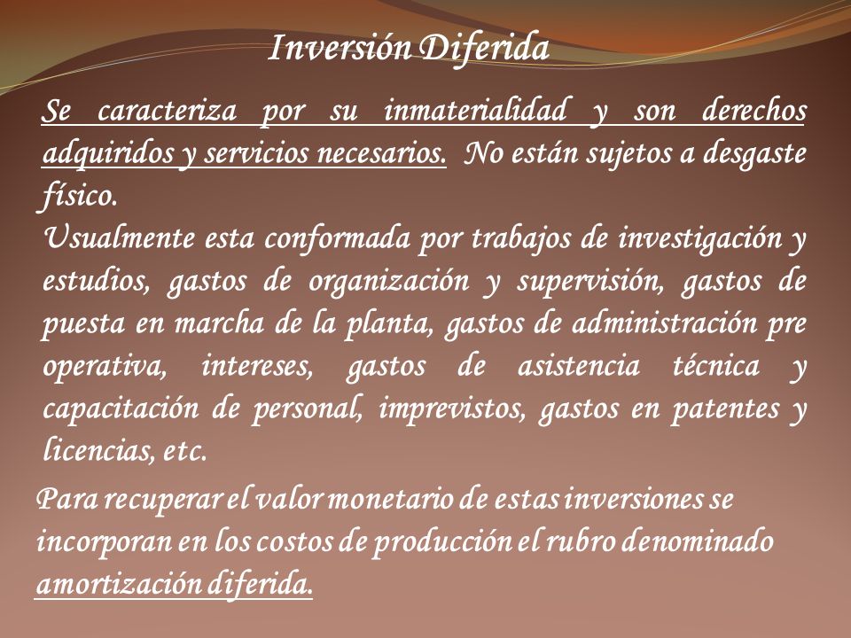 Inversión Diferida Se caracteriza por su inmaterialidad y son derechos adquiridos y servicios necesarios. No están sujetos a desgaste físico.