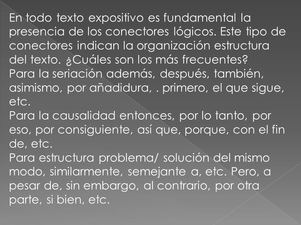 En todo texto expositivo es fundamental la presencia de los conectores lógicos. Este tipo de conectores indican la organización estructura del texto. ¿Cuáles son los más frecuentes