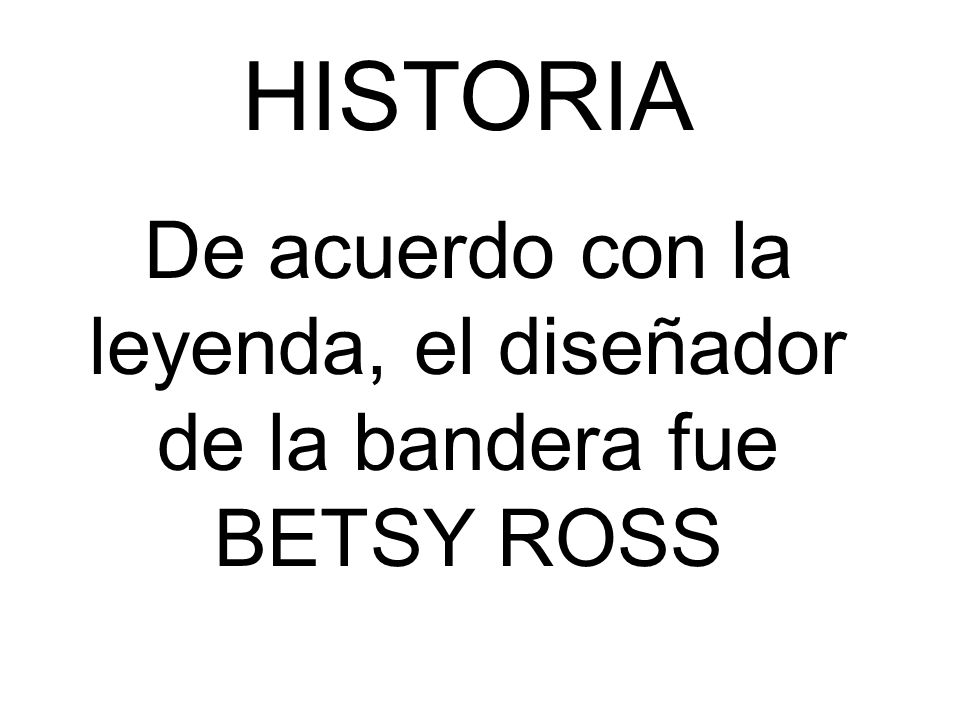 De acuerdo con la leyenda, el diseñador de la bandera fue BETSY ROSS