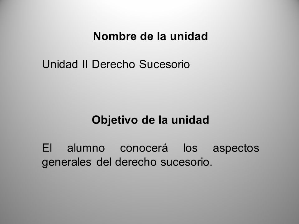 Nombre de la unidad Unidad II Derecho Sucesorio. Objetivo de la unidad.