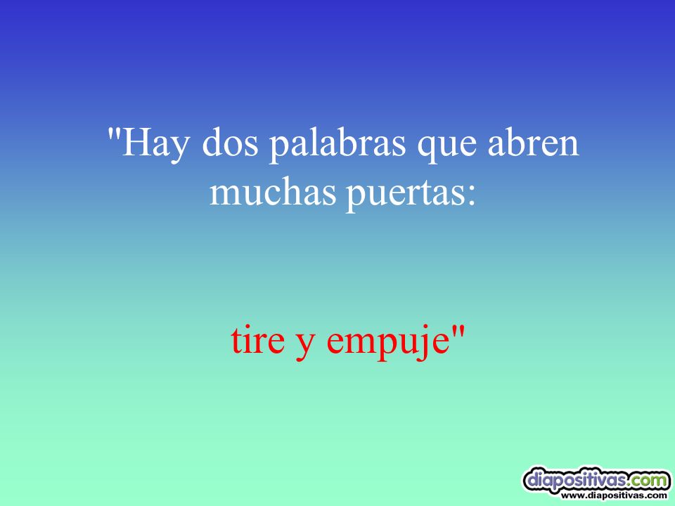 Hay dos palabras que abren muchas puertas: tire y empuje
