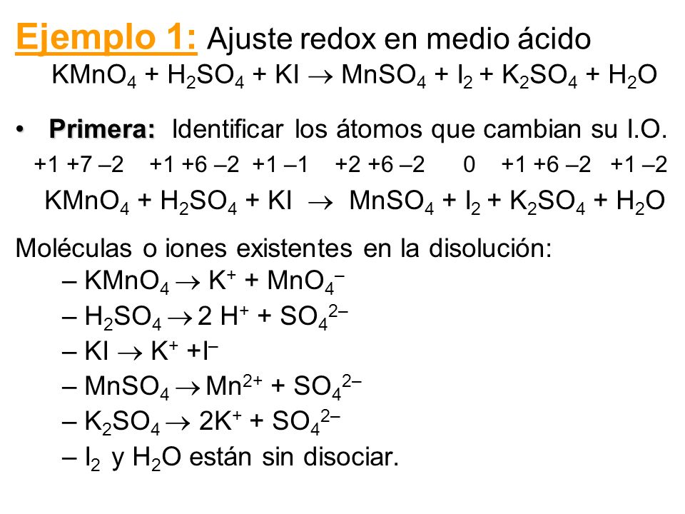 Ejemplo 1: Ajuste redox en medio ácido KMnO4 + H2SO4 + KI  MnSO4 + I2 + K2SO4 + H2O