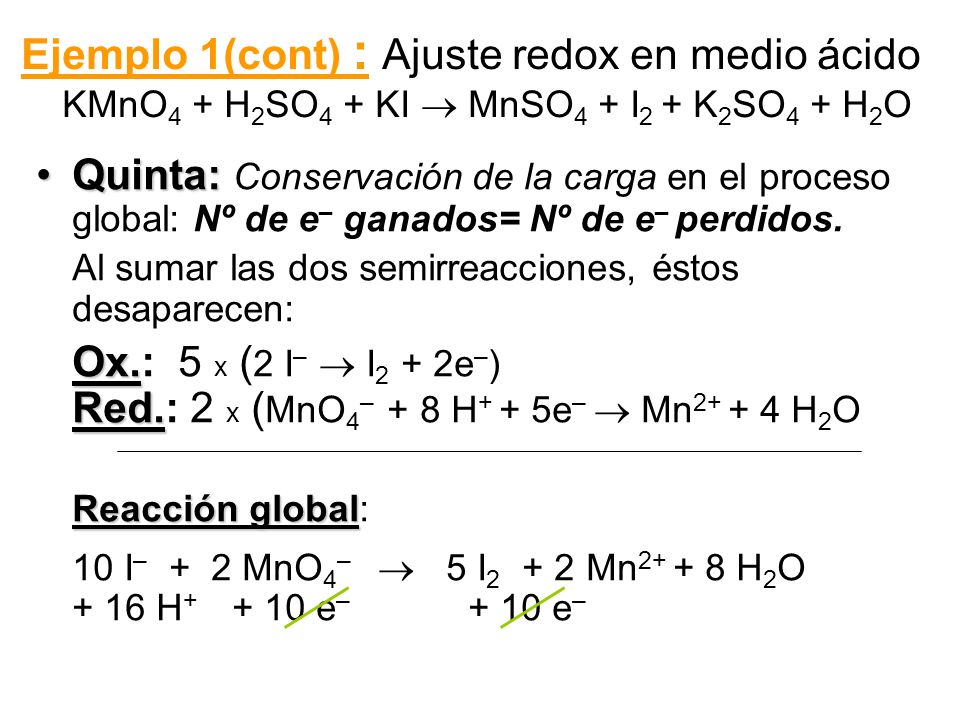 Ejemplo 1(cont) : Ajuste redox en medio ácido KMnO4 + H2SO4 + KI  MnSO4 + I2 + K2SO4 + H2O