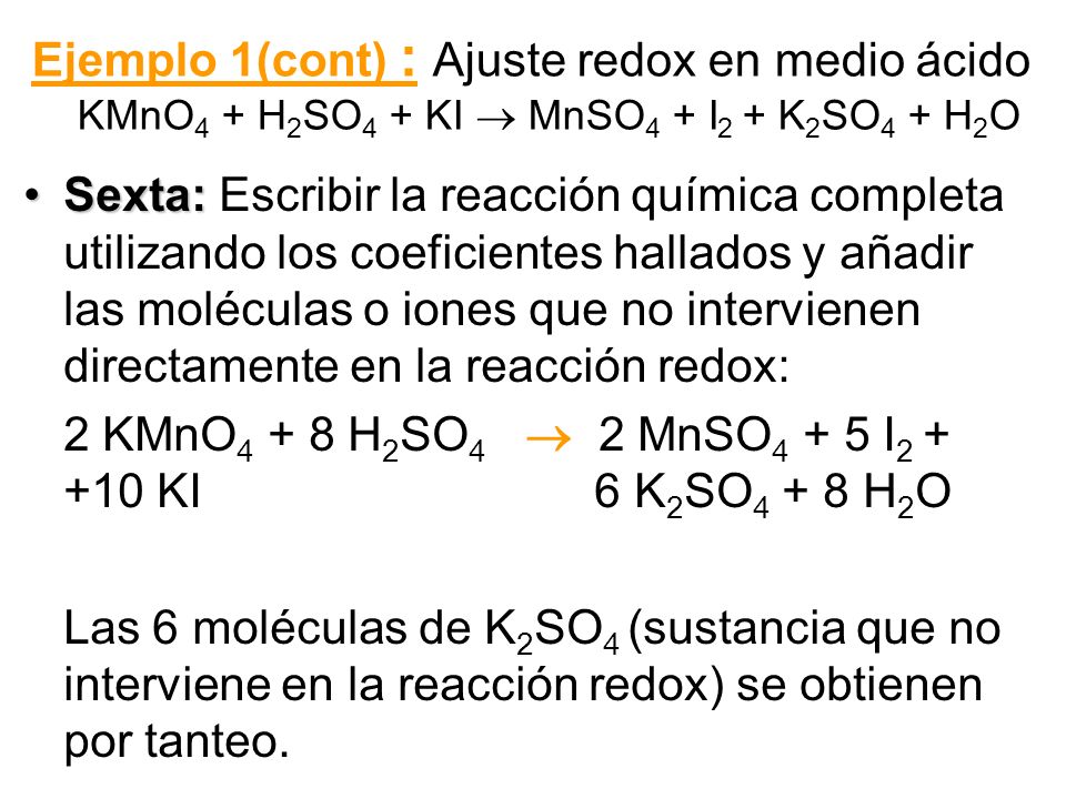 Ejemplo 1(cont) : Ajuste redox en medio ácido KMnO4 + H2SO4 + KI  MnSO4 + I2 + K2SO4 + H2O