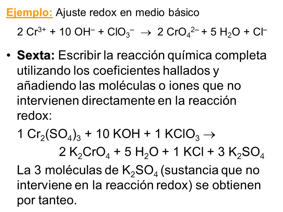 Ejemplo: Ajuste redox en medio básico 2 Cr OH– + ClO3–  2 CrO42– + 5 H2O + Cl–