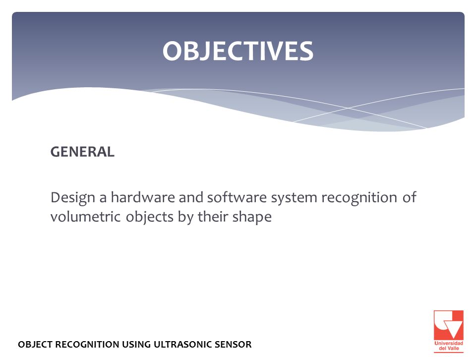 OBJECTIVES GENERAL Design a hardware and software system recognition of volumetric objects by their shape