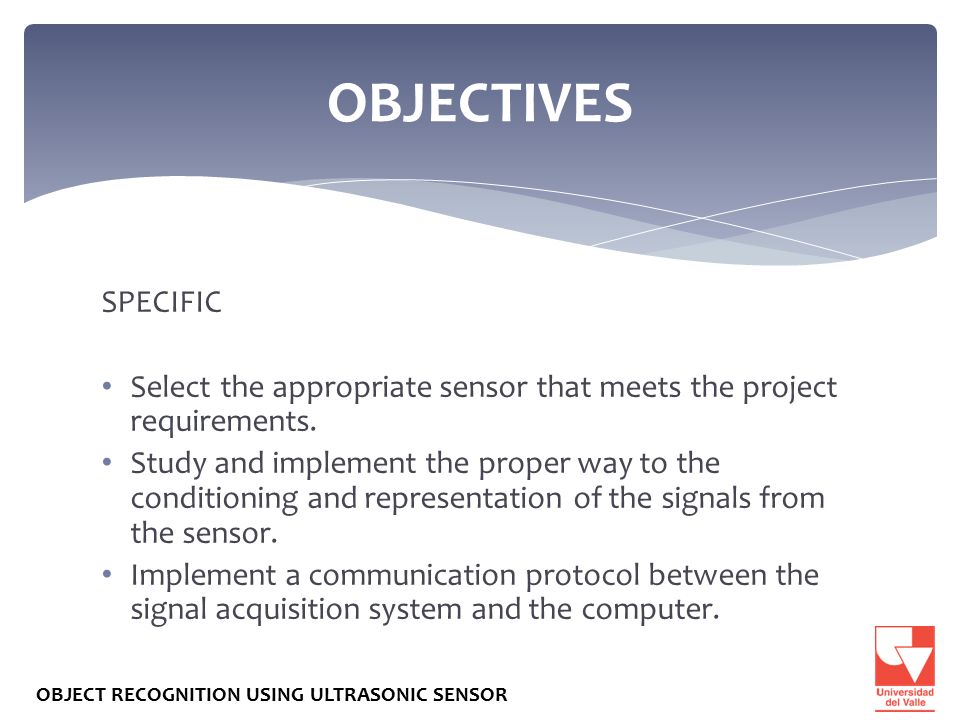 OBJECTIVES SPECIFIC. Select the appropriate sensor that meets the project requirements.