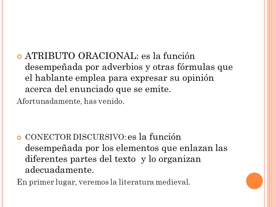 ATRIBUTO ORACIONAL: es la función desempeñada por adverbios y otras fórmulas que el hablante emplea para expresar su opinión acerca del enunciado que se emite.