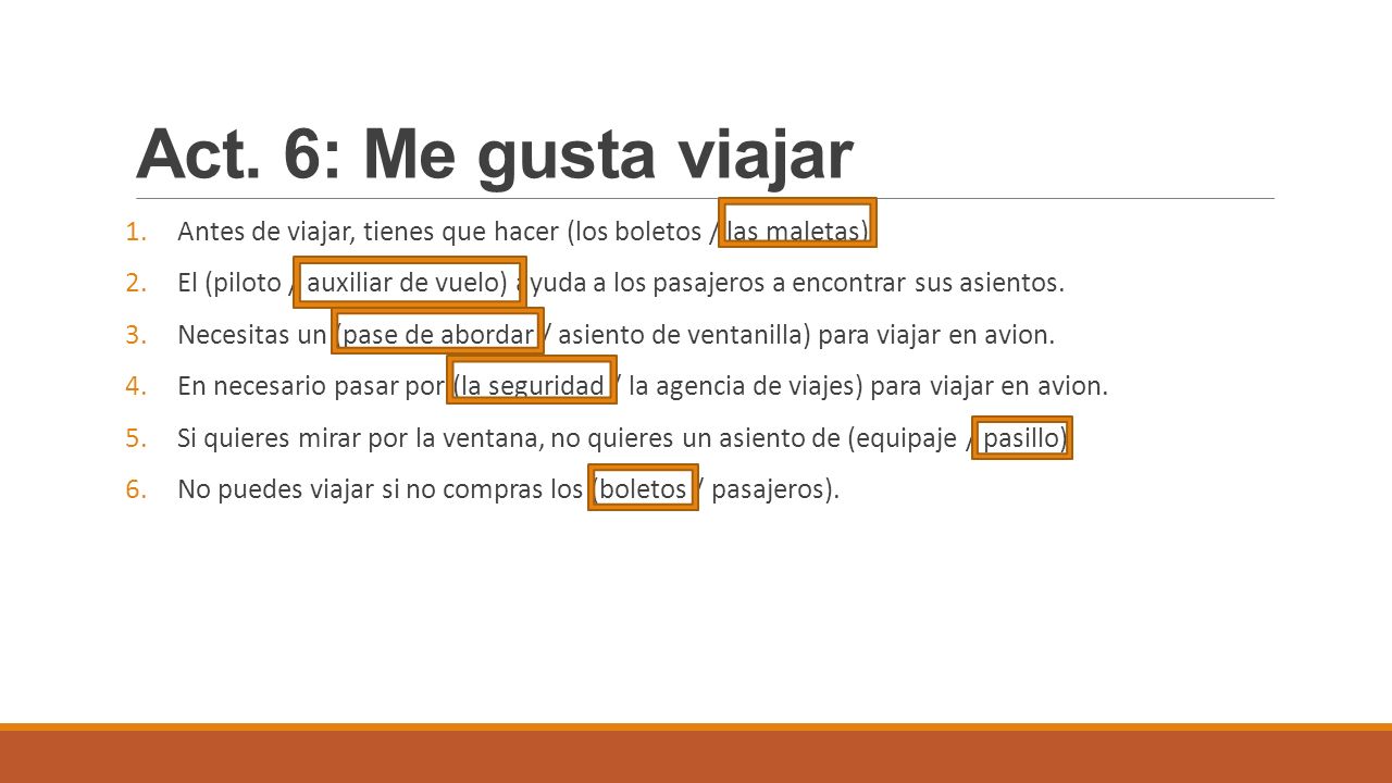 Act. 6: Me gusta viajar Antes de viajar, tienes que hacer (los boletos / las maletas).