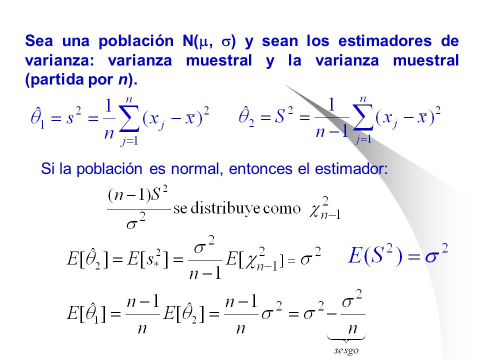 Sea una población N(, ) y sean los estimadores de varianza: varianza muestral y la varianza muestral (partida por n).