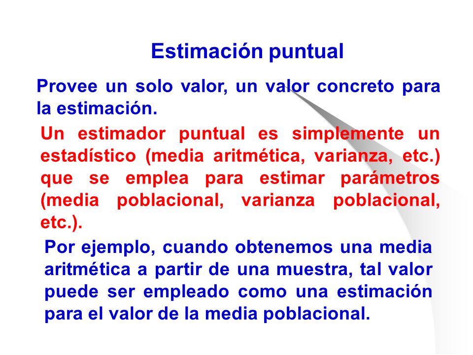 Estimación puntual Provee un solo valor, un valor concreto para la estimación.