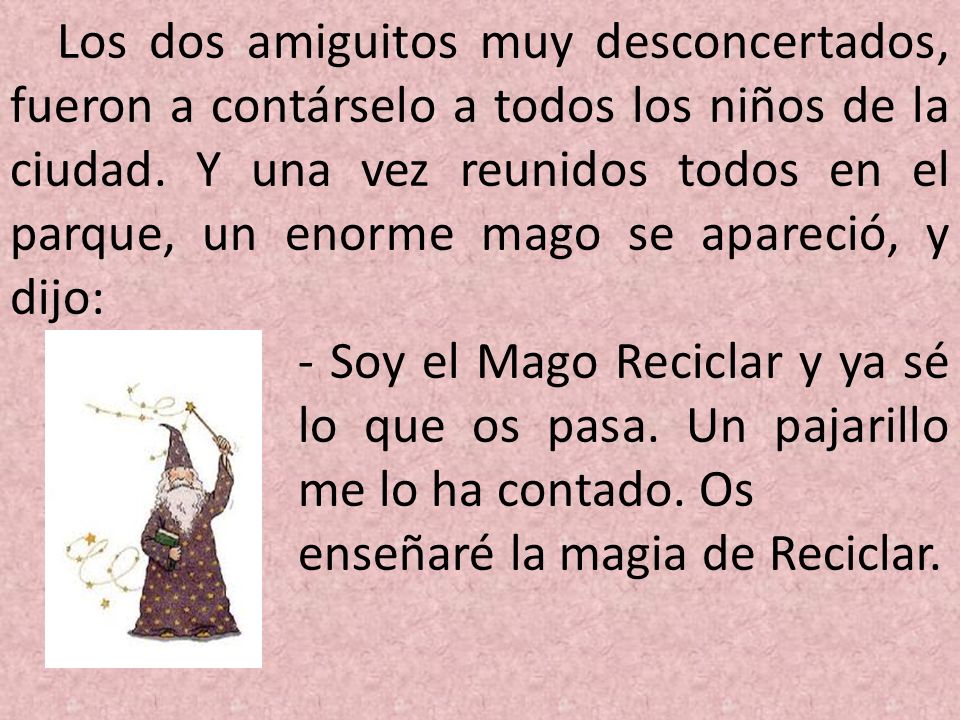 Los dos amiguitos muy desconcertados, fueron a contárselo a todos los niños de la ciudad. Y una vez reunidos todos en el parque, un enorme mago se apareció, y dijo: