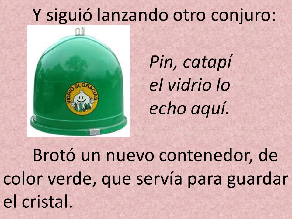 Y siguió lanzando otro conjuro:. Pin, catapí. el vidrio lo. echo aquí